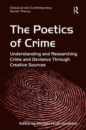 The poetics of crime : understanding and researching crime and deviance through creative sources; Michael Hviid Jacobsen; 2014