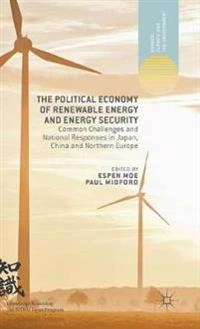 The political economy of renewable energy and energy security : common challenges and national responses in Japan, China and Northern Europe; Espen Moe, Paul Midford; 2014