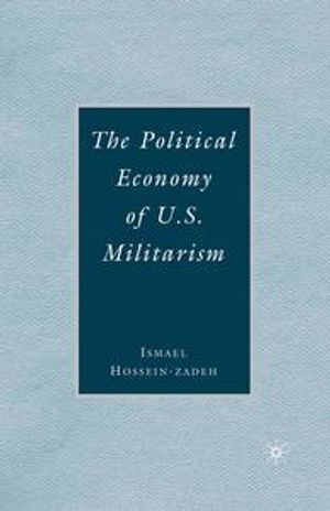 The political economy of U.S. militarism; Ismael Hossein-zadeh; 2007