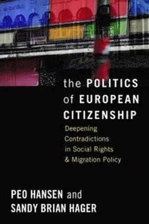 The politics of European citizenship : deepening contradictions in social rights and migration policy