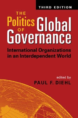 The politics of global governance : international organizations in an interdependent world; Paul Paul Francis Diehl; 2005