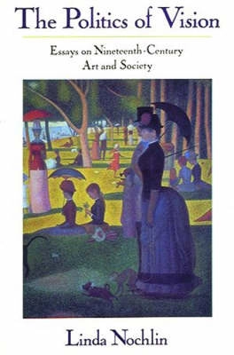 The politics of vision : essays on nineteenth-century art and society; Linda Nochlin; 1991