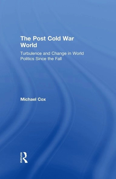 The post Cold War world : turbulence and change in world politics since the fall