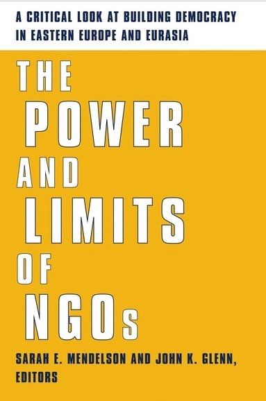 The power and limits of NGOs : a critical look at building democracy in Eastern Europe and Eurasia; Sarah Elizabeth Mendelson, John K. Glenn; 2002