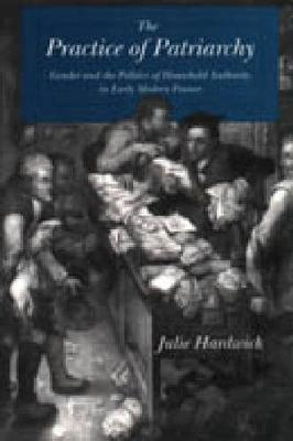 The practice of patriarchy : gender and the politics of household authority in early modern France; Julie Hardwick; 1998