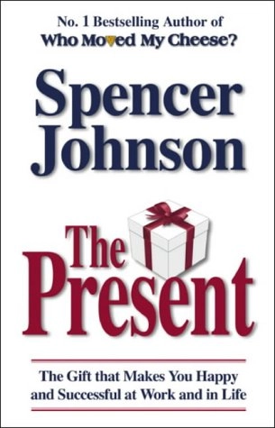 The present : the gift that makes you happy and successful at work and in life