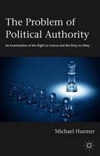 The problem of political authority : an examination of the right to coerce and the duty to obey; Michael Huemer; 2013