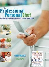The Professional Personal Chef: The Business of Doing Business as a Persona; Candy Wallace, Greg Forte; 2007