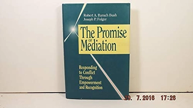 The promise of mediation : responding to conflict through empowerment and recognition; Robert A. Baruch. Bush; 1994