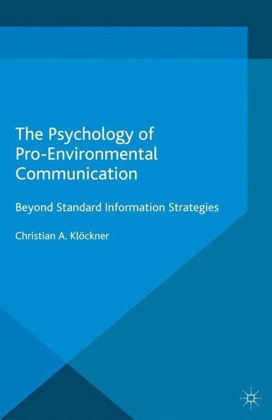 The psychology of pro-environmental communication : beyond standard information strategies; Christian Klöckner; 2015
