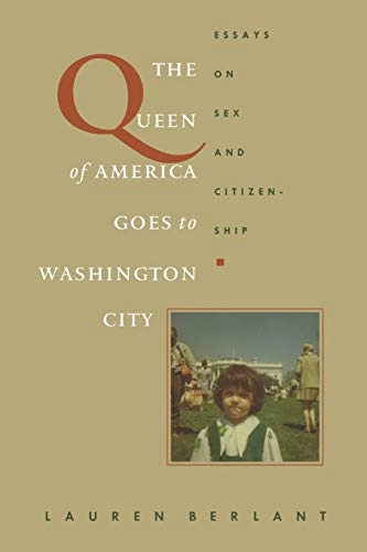 The queen of America goes to Washington city : essays on sex and citizenship; Lauren Gail Berlant; 1997