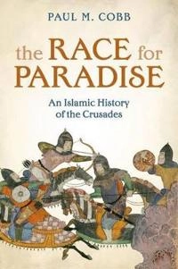 The race for paradise : an Islamic history of the Crusades; Paul M. Cobb; 2014