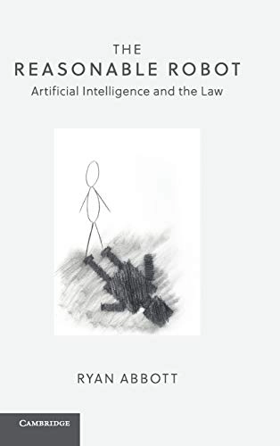 The reasonable robot : artificial intelligence and the law; Ryan Abbott; 2020