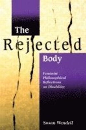 The rejected body : feminist philosophical reflections on disability; Susan Wendell; 1996