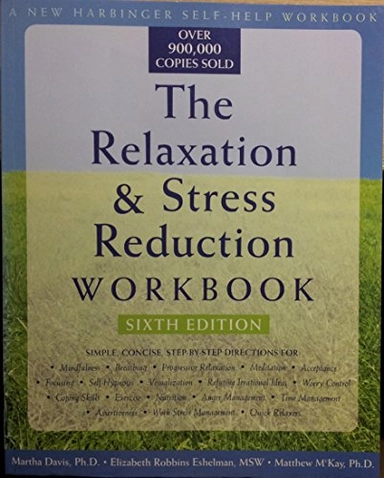 The Relaxation & Stress Reduction Workbook (New Harbinger Self-Help Workbook); Martha Davis, Matthew McKay, Elizabeth Robbins Eshelman; 2008