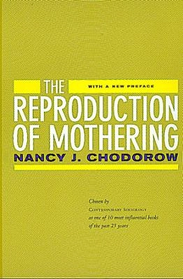 The reproduction of mothering : psychoanalysis and the sociology of gender; Nancy J. Chodorow; 1999