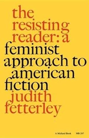 The resisting reader : a feminist approach to American fiction; Judith Fetterley; 1978