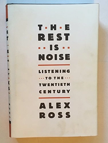 The rest is noise : listening to the twentieth century; Alex Ross; 2007