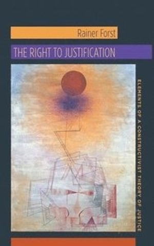The right to justification : elements of a constructivist theory of justice; Rainer Forst; 2011