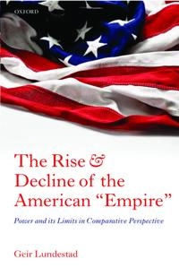 The rise and decline of the American "Empire" : power and its limits in comparative perspective