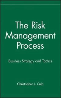 The Risk Management Process: Business Strategy and Tactics; Christopher L. Culp; 2001