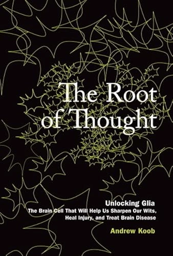 The root of thought : unlocking glia--the brain cell that will help us sharpen our wits, heal injury, and treat brain disease; Andrew Koob; 2009