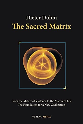 The sacred matrix : from the matrix of violence to the matrix of life : the foundation for a new civilization; Dieter Duhm; 2006