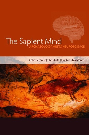 The sapient mind : archaeology meets neuroscience; Colin Renfrew, Christopher D. Frith, Lambros Malafouris; 2009
