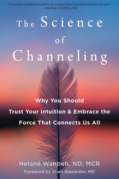 The Science Of Channeling; Eben Alexander Helané Wahbeh; 2021