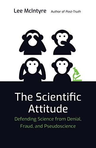The scientific attitude : defending science from denial, fraud, and pseudoscience; Lee C. McIntyre; 2019