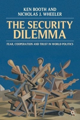The security dilemma : fear, cooperation and trust in world politics; Ken Booth; 2008