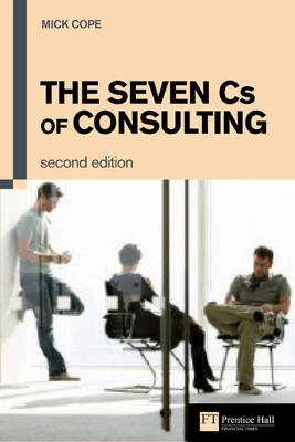 The seven Cs of consulting : the definitive guide to the consulting process; Mick Cope; 2003
