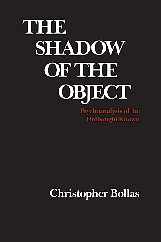 The shadow of the object : psychoanalysis of the unthought unknown; Christopher. Bollas; 1989