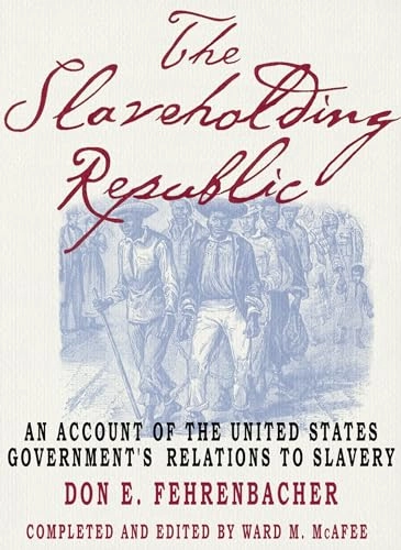 The slaveholding republic : an account of the United States government's relations to slavery; Don E. Fehrenbacher; 2001