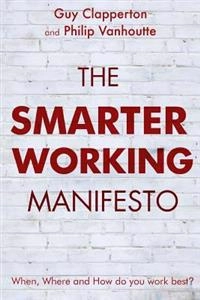 The smarter working manifesto : when, where and how do you work best?; Guy Clapperton; 2014