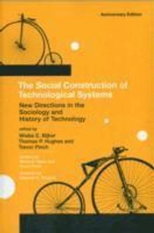 The social construction of technological systems : new directions in the sociology and history of technology; Wiebe E. Bijker, Thomas Parke Hughes, T. J. Pinch; 2012