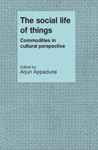 The social life of things : commodities in cultural perspective; Arjun Appadurai; 1986
