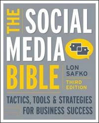 The Social Media Bible: Tactics, Tools, and Strategies for Business Success; Lon Safko; 2012