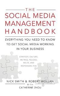 The Social Media Management Handbook: Everything You Need To Know To Get So; Robert Wollan, Nick Smith; 2011