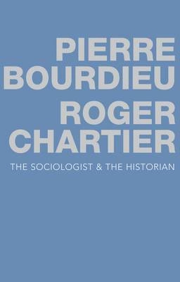 The Sociologist and the Historian; Pierre Bourdieu, Roger Chartier; 2015