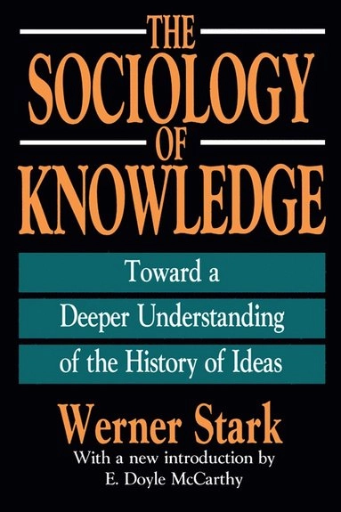 The sociology of knowledge : toward a deeper understanding of the history of ideas; Werner Stark; 1991
