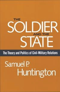 The soldier and the state : the theory and politics of civil-military relations; Samuel P. Huntington; 1957
