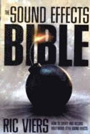 The sound effects bible : how to create and record Hollywood style sound effects; Ric Viers; 2008