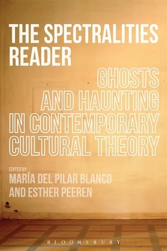 The spectralities reader : ghosts and haunting in contemporary cultural theory; María del Pilar Blanco, Esther Peeren; 2013