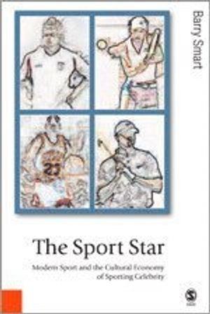 The sport star : modern sport and the cultural economy of sporting celebrity; Barry Smart; 2005