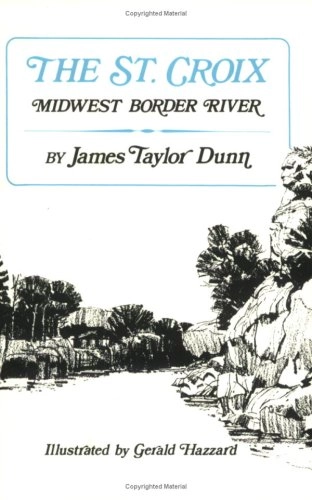 The St. Croix: Midwest Border RiverPublications of the Minnesota Historical SocietyRivers of America; James Taylor Dunn; 1965