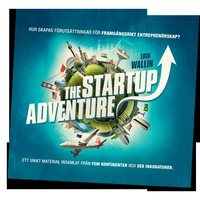 The startup adventure : världens entreprenörskap - hur skapas förutsättningar till ett framgångsrikt entreprenörskap? Ett unikt material insamlat från fem kontinenter och sex inkubatorer, för att lära av de främsta