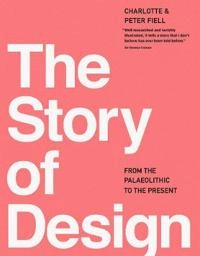 The story of design : from the Palaeolityic to the present; Charlotte Fiell; 2018