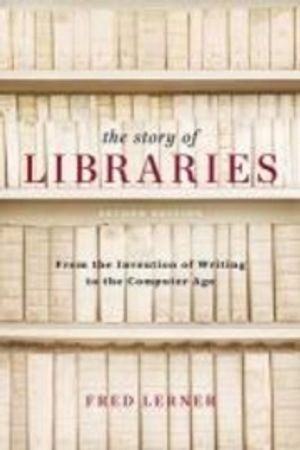 The story of libraries : from the invention of writing to the computer age; Fred Lerner; 2009
