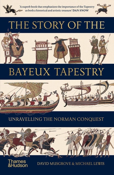 The story of the Bayeux tapestry : unravelling the Norman conquest.; David Musgrove, Michael Lewis; 2024